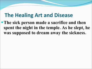 The Healing Art and Disease The sick person made a sacrifice and then spent the night in the temple. As he slept, he was supposed to dream away the sickness. 