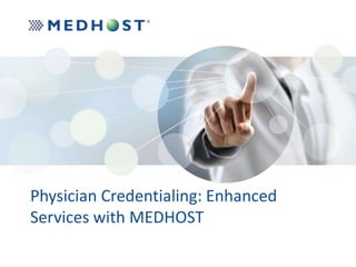 Physician Credentialing: Enhanced 
Services with MEDHOST 
 