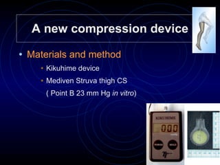 A new compression device Materials and method Kikuhime device Mediven Struva thigh CS  ( Point B 23 mm Hg  in vitro ) 