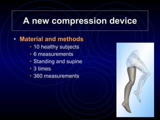 Material and methods 10 healthy subjects  6 measurements Standing and supine  3 times  360 measurements A new compression device 