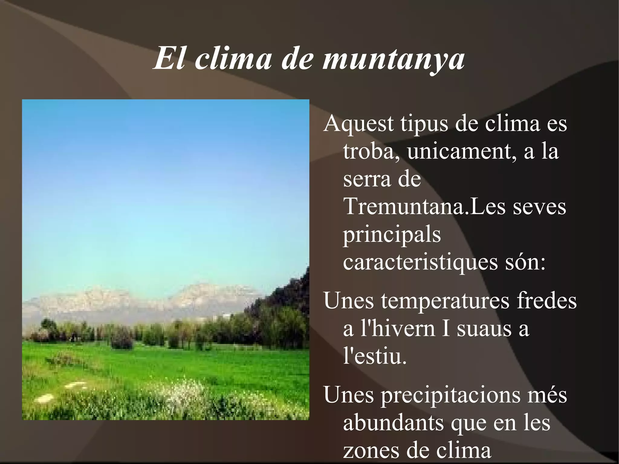 1.El clima mediterrani 2.El clima continental-mediterrani. Les temperatures són suaus a l'hivern I calides a l'estiu.Les pluges son escasses I molt irregulars. 