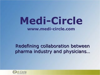 Medi-Circle www.medi-circle.com Redefining collaboration  between pharma industry and physicians… 