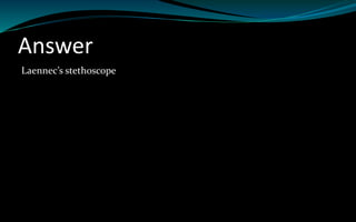 Answer
Laennec’s stethoscope
 