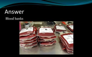 Answer
Blood banks
 