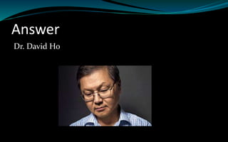 Answer
Dr. David Ho
 