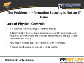 The Problem – Information Security Is Not an IT
                      Issue
 Lack of Physical Controls:
 • IT is technical...