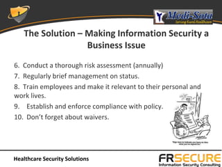 The Solution – Making Information Security a
                  Business Issue
6. Conduct a thorough risk assessment (annua...