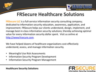 FRSecure Healthcare Solutions
FRSecure LLC is a full-service information security consulting company;
dedicated to informa...