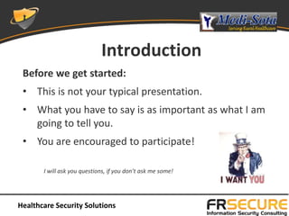 Introduction
 Before we get started:
 • This is not your typical presentation.
 • What you have to say is as important as ...