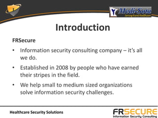 Introduction
 FRSecure
 • Information security consulting company – it’s all
   we do.
 • Established in 2008 by people wh...