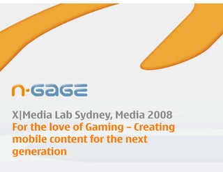 X|Media Lab Sydney, Media 2008
   For the love of Gaming – Creating
   mobile content for the next
   generation
Company Confidential