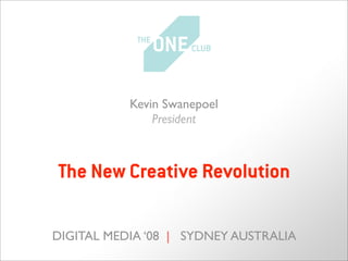Kevin Swanepoel
               President



The New Creative Revolution

DIGITAL MEDIA ‘08 | SYDNEY AUSTRALIA