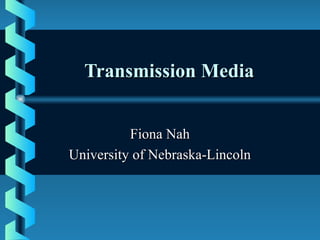 Transmission MediaTransmission Media
Fiona NahFiona Nah
University of Nebraska-LincolnUniversity of Nebraska-Lincoln
 