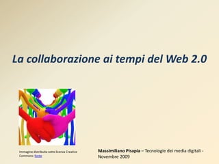 La collaborazione ai tempi del Web 2.0 Massimiliano Pisapia– Tecnologie dei media digitali - Novembre 2009 Immagine distribuita sotto licenza Creative Commons: fonte 