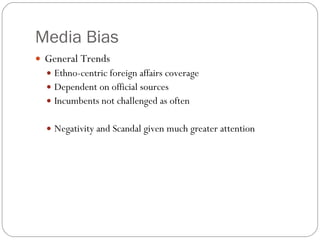 Media Bias General Trends Ethno-centric foreign affairs coverage Dependent on official sources Incumbents not challenged as often Negativity and Scandal given much greater attention 