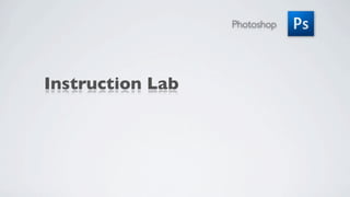 Photoshop




Instruction Lab
 