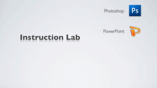 Photoshop



                  PowerPoint
Instruction Lab
 