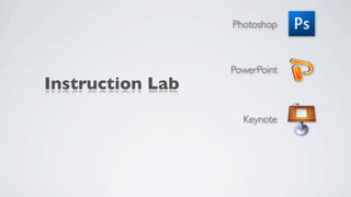 Photoshop



                  PowerPoint
Instruction Lab
                    Keynote
 