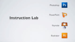Photoshop



                  PowerPoint
Instruction Lab
                    Keynote



                   Illustrator
 