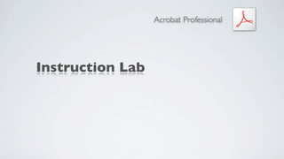 Acrobat Professional




Instruction Lab
 
