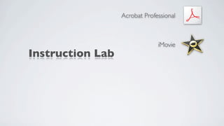 Acrobat Professional



                               iMovie
Instruction Lab
 