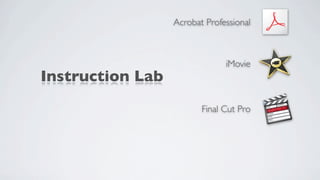 Acrobat Professional



                               iMovie
Instruction Lab
                         Final Cut Pro
 