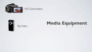 HD Camcorders




ﬂip Video
                      Media Equipment
 