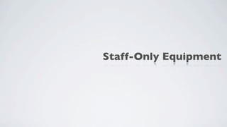 Staff-Only Equipment
 