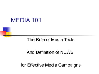 MEDIA 101 The Role of Media Tools And Definition of NEWS  for Effective Media Campaigns 