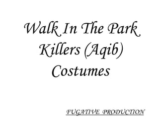 Walk In The Park Killers (Aqib) Costumes FUGATIVE  PRODUCTION 