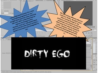 I personally found Premier Pro a very hard editing programme to use. I thought there were too many confusing tabs and I didn't understand how to capture my footage at first.  However, once you  had played about with it and had a few lessons practice, I found it a lot easier and manageable to use. We used various different effects to create our Thriller. We didn’t want titles running through of  the producers names because we felt this would take a lot of the mysterious effect away from what we wanted to create.  However, instead, we just had a plain black background with the name of the Thriller wrote across it...