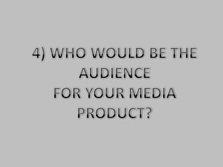 4) WHO WOULD BE THE AUDIENCE FOR YOUR MEDIA PRODUCT?