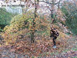 Jess in camouﬂage
 