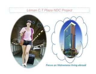 Léman C.T Plaza NDC Project




           Focus on Vietnamese living abroad
 
