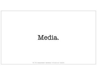 Media.


NYU I M.S. in Integrated Marketing I Digital Marketing I Prof. Camilo La Cruz I Spring 2012
 