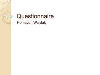Questionnaire
Homayon Wardak
 