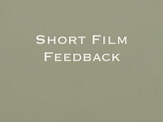 Short Film
 Feedback
 