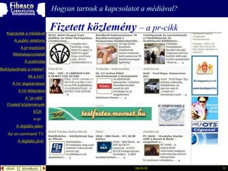 Fizetett közlemény   –  a  pr-cikk Hogyan tartsuk a kapcsolatot a médiával? A  publicitás A “pr- cikk ” Fizetett közlemények Mi a  hír ?  é徱kapcsolatok A public relations A  pr-eszközei Kapcsolat a médiával Befolyásolható  a  média ?  A hír  alapkérdései A  hír   felépítése ECK e-pr A digitális jelen A digitális jövő Az  on command TV 