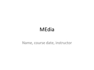 MEdia Name, course date, instructor 