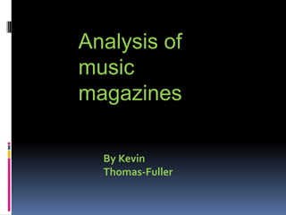 Analysis of
music
magazines

  By Kevin
  Thomas-Fuller
 