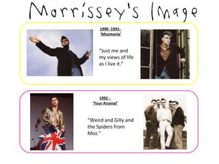 1990 -1991-
      ‘Mozmania’



     “Just me and
     my views of life
     as I live it.”




     1992 -
  ‘Your Arsenal’



“Weird and Gilly and
the Spiders from
Moz.”
 