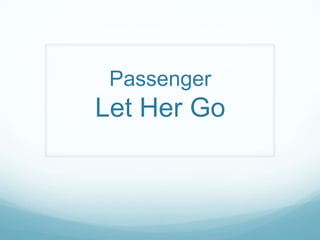 Passenger
Let Her Go
 
