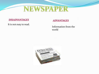 DISADVANTAGES
It is not esay to read.

ADVANTAGES
Information from the
world

 