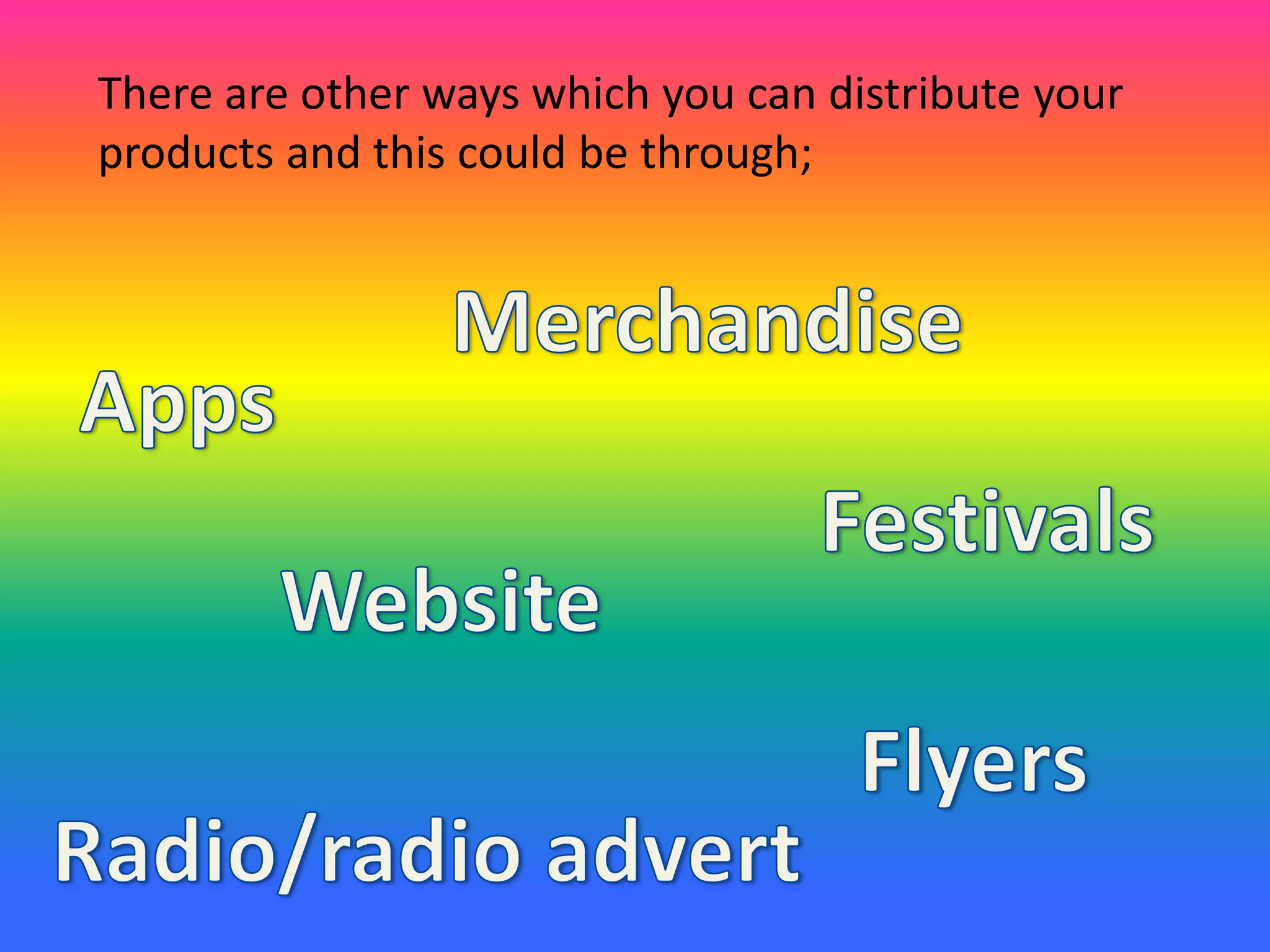 There are other ways which you can distribute your
products and this could be through;
 