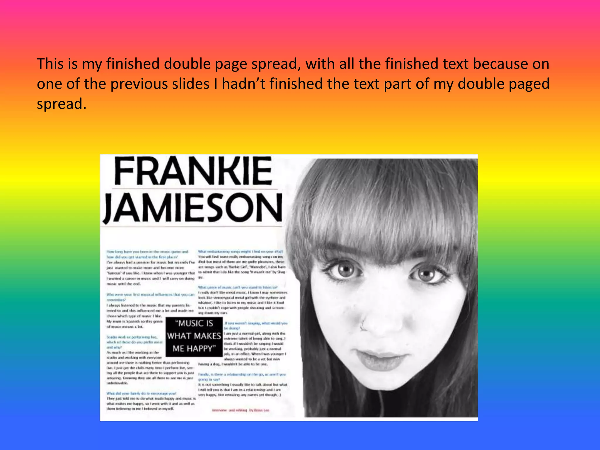 This is my finished double page spread, with all the finished text because on
one of the previous slides I hadn’t finished the text part of my double paged
spread.
 