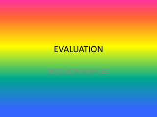EVALUATION
REISS BETHANNY LEE
 