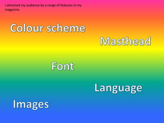 I attracted my audience by a range of features in my
magazine:
 