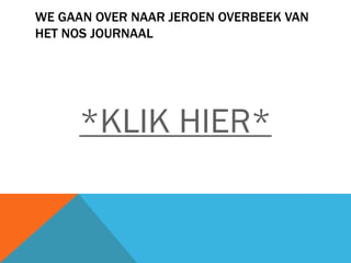 WE GAAN OVER NAAR JEROEN OVERBEEK VAN
HET NOS JOURNAAL

*KLIK HIER*

 
