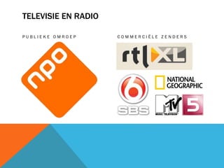 TELEVISIE EN RADIO
PUBLIEKE OMROEP

COMMERCIËLE ZENDERS

 