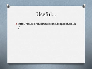 Useful…
O http://musicindustrysectionb.blogspot.co.uk
/
 